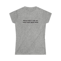 Please Don't Ask Me Why Women's Softstyle Tee