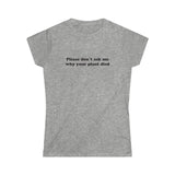 Please Don't Ask Me Why Women's Softstyle Tee